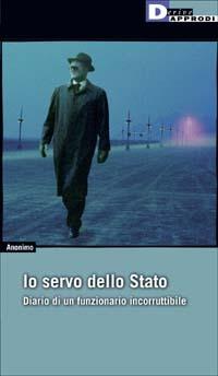 Io, servo dello Stato. Diario di un funzionario incorruttibile - Anonimo - copertina