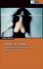 Veneri di strada. Sessant'anni di prostituzione in Italia dalle voci protagoniste
