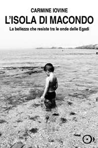 Libro L' isola di Macondo. La bellezza che resiste tra le onde delle Egadi Carmine Iovine