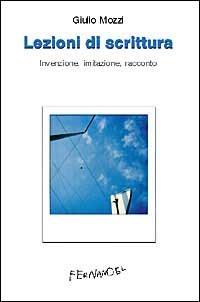 Lezioni di scrittura. Invenzione, imitazione, racconto - Giulio Mozzi - copertina
