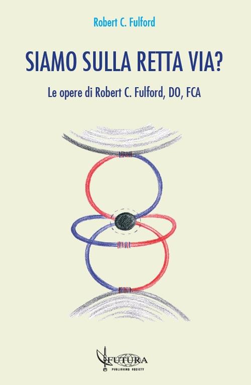 Siamo sulla retta via? Le opere di Robert C. Fulford, DO, FCA - Robert C. Fulford - copertina