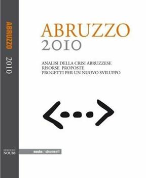 Libro Abruzzo 2010. Analisi della crisi abruzzese. Risorse proposte. Progetti per un nuovo sviluppo 