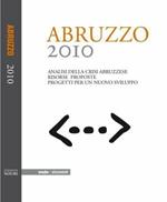 Abruzzo 2010. Analisi della crisi abruzzese. Risorse proposte. Progetti per un nuovo sviluppo