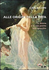 Alle origini della fata. La donna e la sua psiche allo specchio - Carla Lomi - copertina
