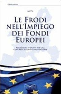 Le frodi nell'impiego dei fondi europei. Riflessioni e spunti per una concreta azione di prevenzione - copertina