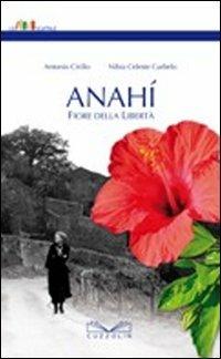 Anahì. Fiore della libertà - Antonio Cirillo,Nibia C. Curbelo - copertina