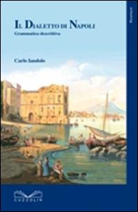 Il dialetto di Napoli. Grammatica descrittiva - Carlo Iandolo - copertina