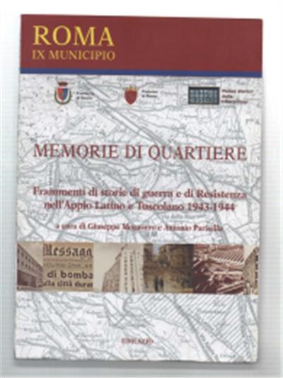 Memorie di quartiere. Frammenti di storie di guerra e di Resistenza nell'Appio Latino e Tuscolano 1943-1944