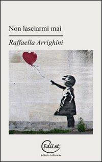 Non lasciarmi mai - Raffaella Arrighini - copertina