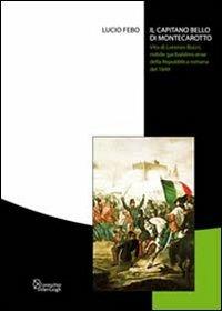 Il capitano bello di Montecarotto. Vita di Lorenzo Bucci, nobile garibaldino eroe della Repubblica romana del 1849 - Lucio Febo - copertina