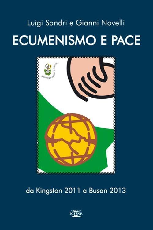 Ecumenismo e pace. Da Kingston 2011 a Busan 2013 - Luigi Sandri,Gianni Novelli - copertina