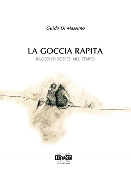La goccia rapita. Racconti sospesi nel tempo - Guido Di Massimo - copertina