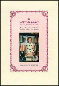 Il metalibro. Viaggio intorno al libro - Gaetano Colonnese,Vittorio Dini,Elio Morelli - copertina