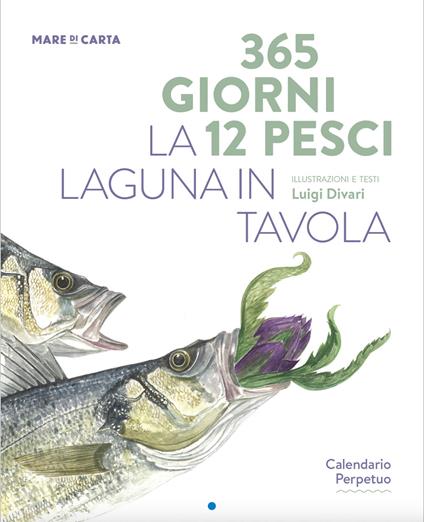 365 giorni 12 pesci. La laguna in tavola. Calendario perpetuo - Luigi Divari - copertina