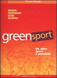 Greensport. Un altro sport è possibile. Il manuale dell'eco orienteering, lo sport nuovo, allegro e per tutti - Gianmario Missaglia - copertina