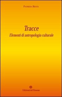 Tracce. Elementi di antropologia culturale - Patrizia Resta - Libro -  Edizioni del Rosone - Alter ego