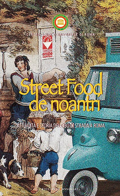 Street food de noantri. Attualità e storia del cibo di strada a Roma - copertina