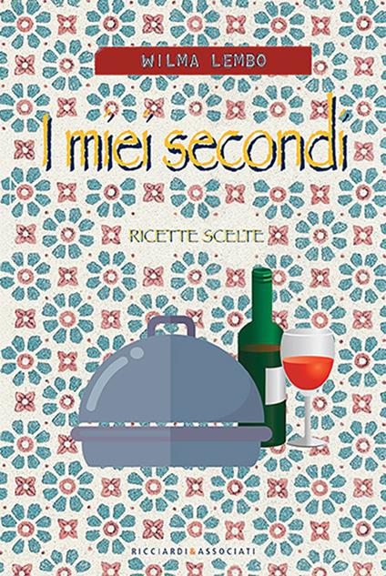 I miei secondi. Ricette scelte - Wilma Lembo - copertina