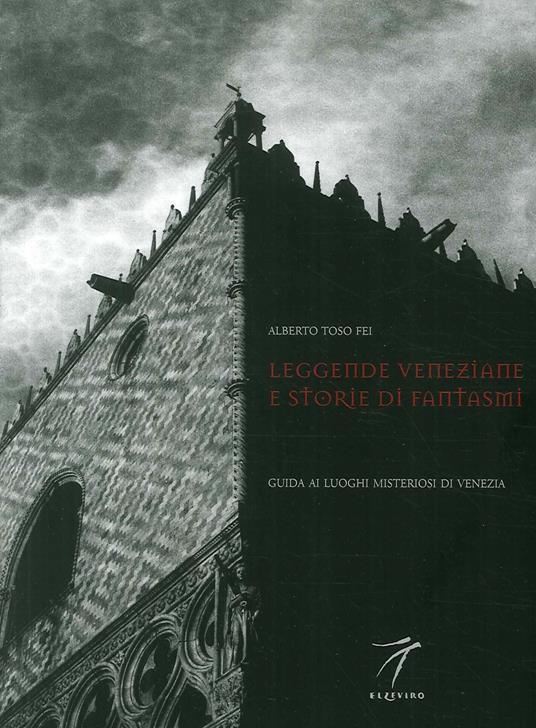 Leggende veneziane e storie di fantasmi. Guida ai luoghi misteriosi di Venezia - Alberto Toso Fei,Vito Vecellio - copertina