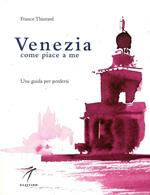 Venezia come piace a me. Una guida per perdersi