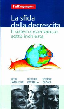 Libro La sfida della descrescita. Il sistema economico sotto inchiesta Riccardo Petrella , Serge Latouche , Enrique Dussel
