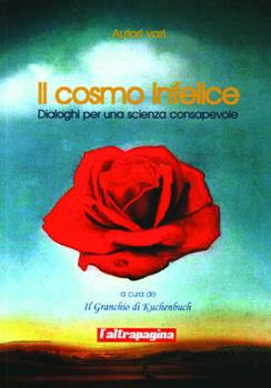 Libro Il cosmo infelice. Dialoghi per una scienza consapevole 