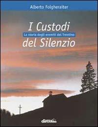 I custodi del silenzio. La storia degli eremiti del Trentino - Alberto Folgheraiter - copertina