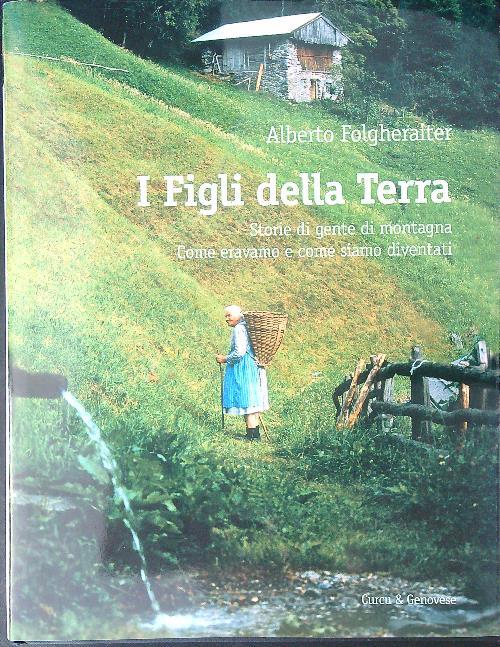 I figli della terra. Storie di gente di montagna. Come eravamo e come siamo diventati