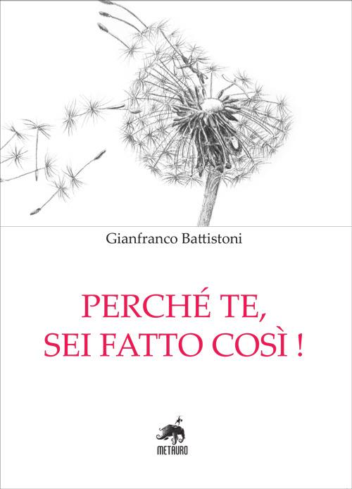 Perché te, sei fatto così! - Gianfranco Battistoni - copertina