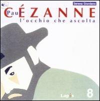 Paul Cézanne. L'occhio che ascolta. Ediz. illustrata