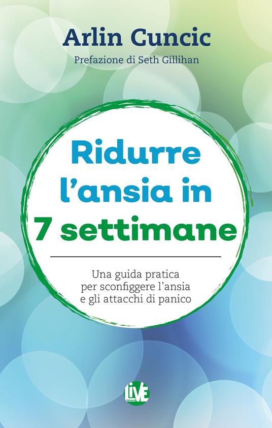 Ridurre l’ansia in 7 settimane. Una guida pratica per sconfiggere l’ansia e gli attacchi di panico - Arlin Cuncic - copertina