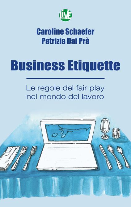 Business Etiquette. Le regole del fair play nel mondo del lavoro - Caroline Schaefer,Patrizia Dai Prà - copertina