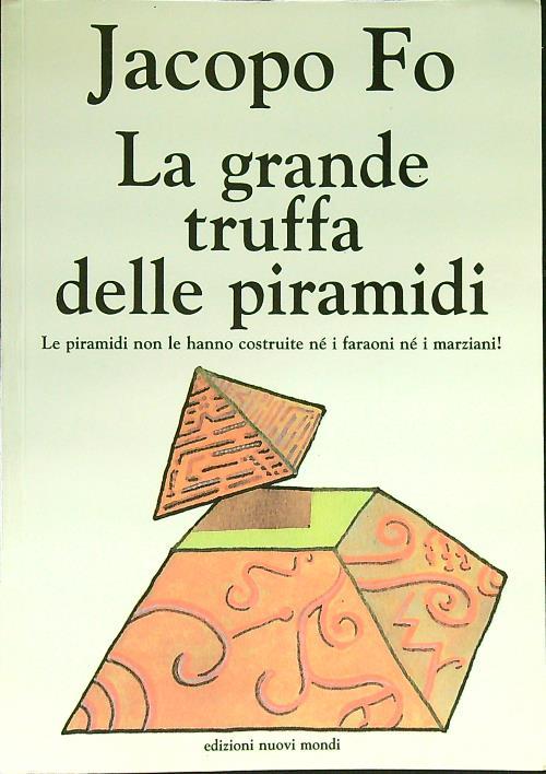 La grande truffa delle piramidi. Le piramidi non le hanno costruite né i faraoni né i marziani