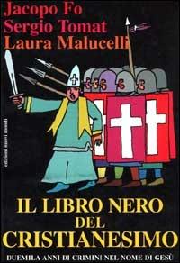 Il libro nero del Cristianesimo - Jacopo Fo,Sergio Tomat,Laura Malucelli - copertina