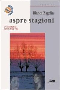 Aspre stagioni. L'ineluttabile corso della vita - Bianca Zagolin - copertina
