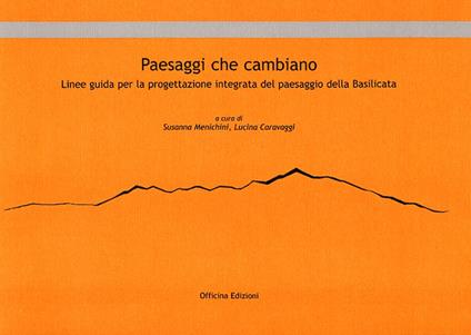 Paesaggi che cambiano. Linee guida per la progettazione integrata del paesaggio della Basilicata - copertina