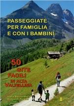 Passeggiate per famiglia e con i bambini. 50 gite facili in alta Valtellina