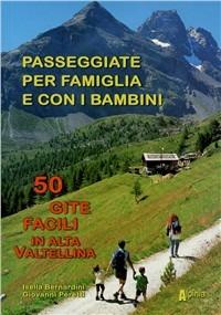 Passeggiate per famiglia e con i bambini. 50 gite facili in alta Valtellina - Isella Bernardini,Giovanni Peretti - copertina
