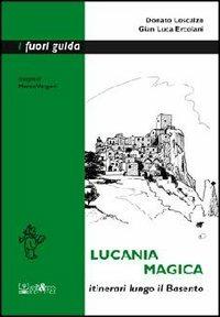 Lucania magica. Itinerari lungo il Basento - Donato Loscalzo,G. Luca Ercolani - copertina