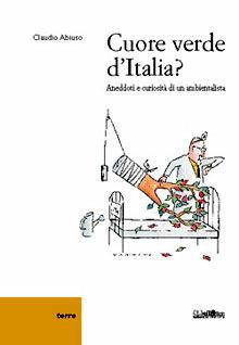 Libro Cuore verde d'Italia? Aneddoti e curiosità di un ambientalista Claudio Abiuso