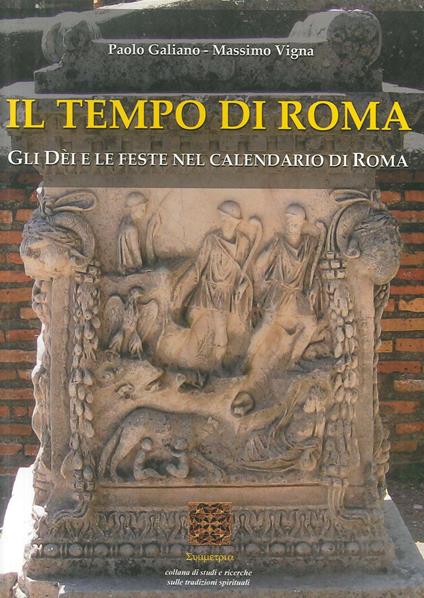 Il tempo di Roma. Gli Dèi e le feste nel calendario di Roma - Paolo Galiano,Massimo Vigna - copertina
