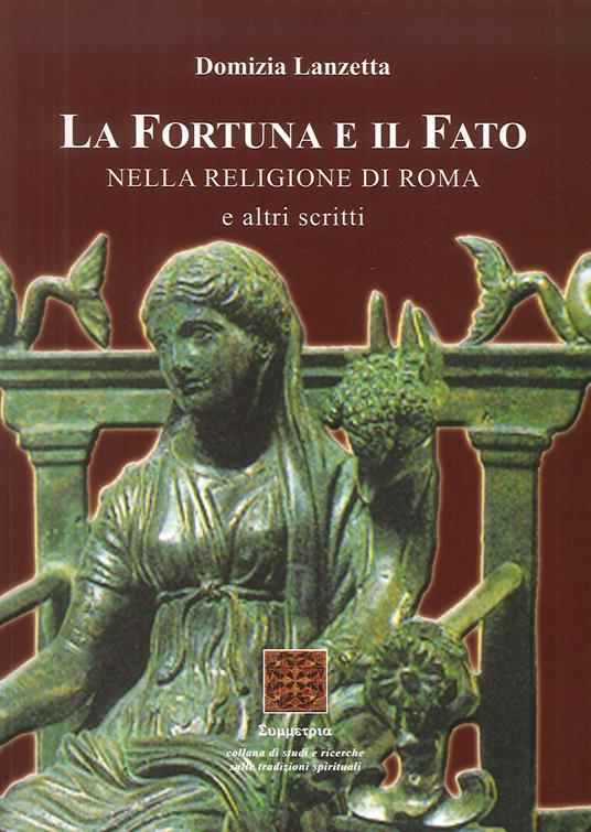 La fortuna e il fato. Nella religione di Roma e altri scritti - Domizia Lanzetta - copertina
