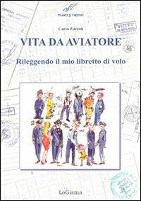 Vita da aviatore. Rileggendo il mio libretto di volo - Carlo Zorzoli - copertina