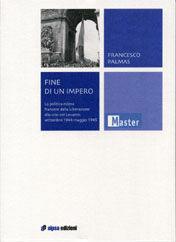 Libro Fine di un impero. La politica estera francese dalla liberazione alla crisi nel Levante: settembre 1944-maggio 1945 Francesco Palmas