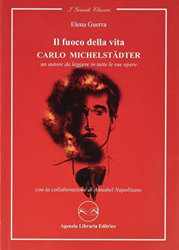 Il fuoco della vita. Carlo Michelstaedter. Un autore da leggere in tutte le sue opere