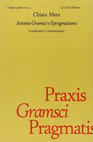 Antonio Gramsci e il pragmatismo. Confronti e intersezioni - Chiara Meta - copertina
