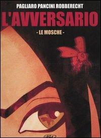 Le mosche. L'avversario. Vol. 1 - Thierry Robberecht,Alberto Pagliaro,Cosimo L. Pancini - copertina