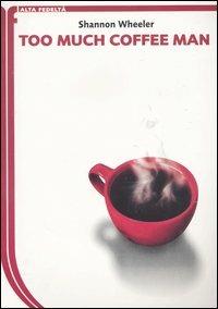 Too much coffee man - Shannon Wheeler - copertina