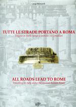 Tutte le strade portano a Roma. Viaggio in Italia lungo le antiche vie consolari. Ediz. italiana e inglese