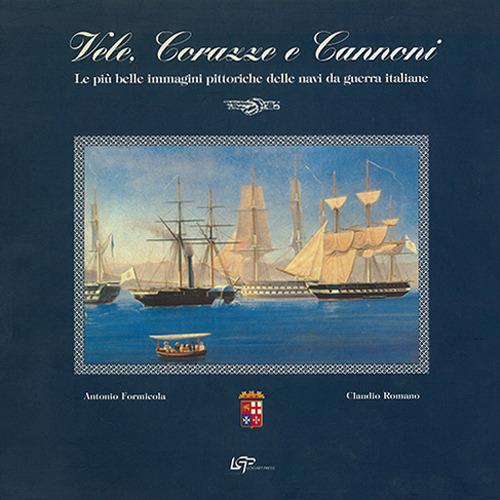 Vele, corazze e cannoni. Le più belle immagini delle navi da guerra italiane. Ediz. illustrata - Antonio Formicola,Claudio Romano - copertina